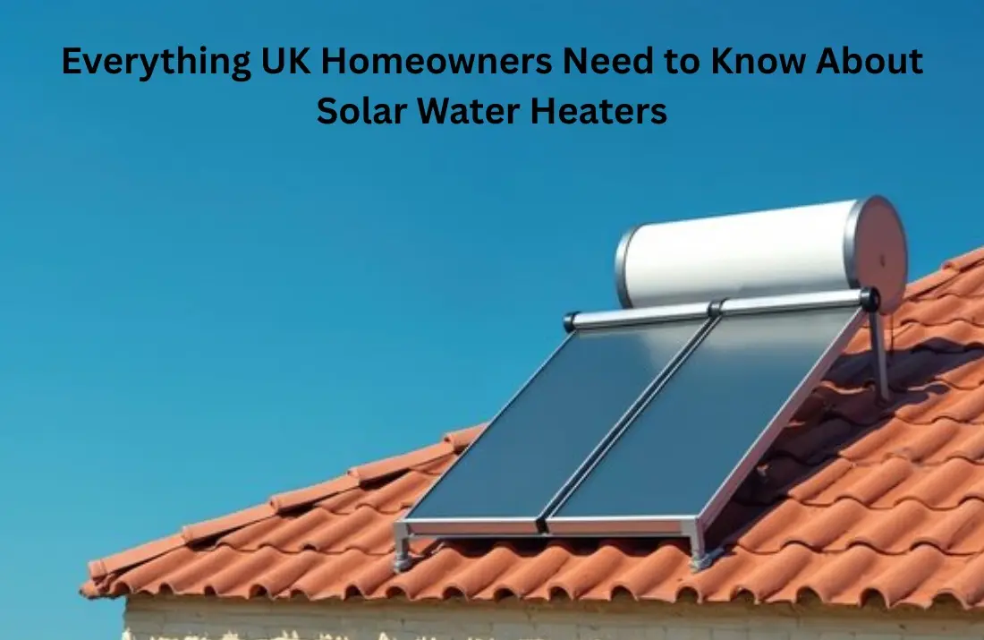 Everything UK Homeowners Need to Know About Solar Water Heaters